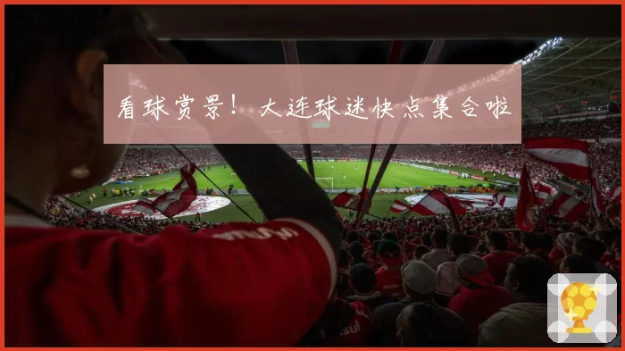 看球赏景!大连球迷快点集合啦